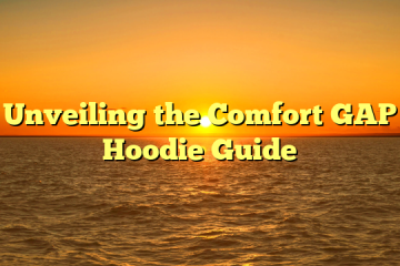 Unveiling the Comfort GAP Hoodie Guide