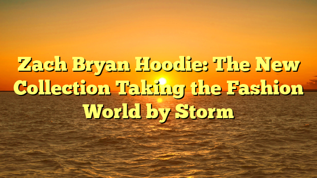 Zach Bryan Hoodie: The New Collection Taking the Fashion World by Storm