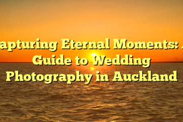 Capturing Eternal Moments: A Guide to Wedding Photography in Auckland
