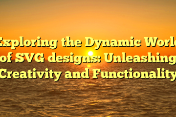 Exploring the Dynamic World of SVG designs: Unleashing Creativity and Functionality
