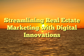 Streamlining Real Estate Marketing with Digital Innovations