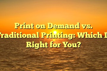 Print on Demand vs. Traditional Printing: Which Is Right for You?