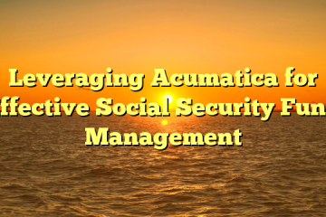 Leveraging Acumatica for Effective Social Security Fund Management