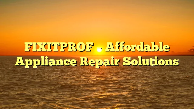 FIXITPROF – Affordable Appliance Repair Solutions